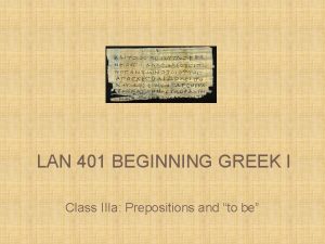 LAN 401 BEGINNING GREEK I Class IIIa Prepositions