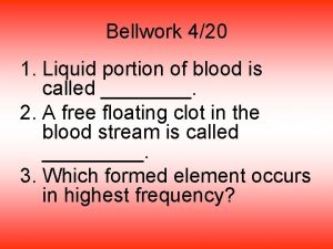 Bellwork 420 1 Liquid portion of blood is