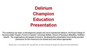 Delirium Champion Education Presentation This workshop has been