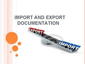 IMPORT AND EXPORT DOCUMENTATION IMPORT Import trade refers
