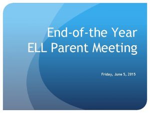 Endofthe Year ELL Parent Meeting Friday June 5