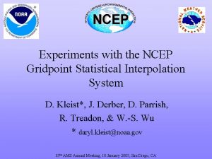 Experiments with the NCEP Gridpoint Statistical Interpolation System