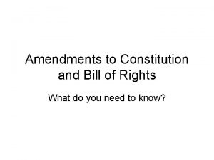 Amendments to Constitution and Bill of Rights What
