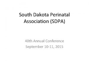 South Dakota Perinatal Association SDPA 40 th Annual