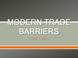 MODERN TRADE BARRIERS What is a trade barrier