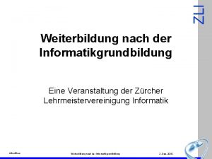 ZLI Weiterbildung nach der Informatikgrundbildung Eine Veranstaltung der