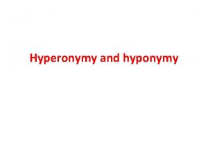 Hyperonymy and hyponymy Hyperonymy or superordination refers to