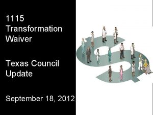 1115 Transformation Waiver Texas Council Update September 18