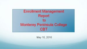 Enrollment Management Report to Monterey Peninsula College CBT