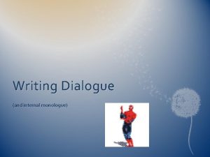Writing Dialogue and internal monologue Why write dialogue