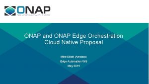 ONAP and ONAP Edge Orchestration Cloud Native Proposal