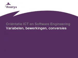 Orintatie ICT en Software Engineering Variabelen bewerkingen conversies