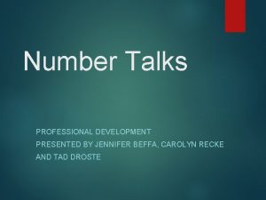 Number Talks PROFESSIONAL DEVELOPMENT PRESENTED BY JENNIFER BEFFA