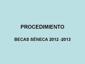 PROCEDIMIENTO BECAS SNECA 2012 2013 I DATOS DE