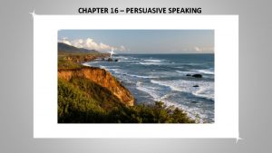 CHAPTER 16 PERSUASIVE SPEAKING The Goals of Persuasive