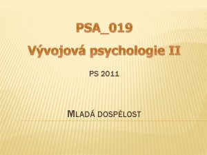 PSA019 Vvojov psychologie II PS 2011 MLAD DOSPLOST