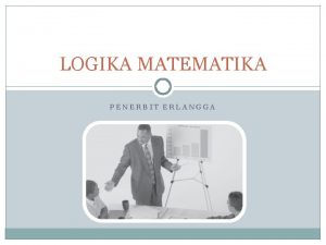 LOGIKA MATEMATIKA PENERBIT ERLANGGA Kompetensi Dasar Mendeskripsikan pernyataan