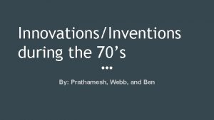 InnovationsInventions during the 70s By Prathamesh Webb and