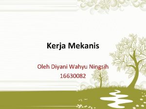 Kerja Mekanis Oleh Diyani Wahyu Ningsih 16630082 Kerja