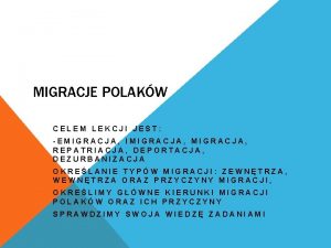 MIGRACJE POLAKW CELEM LEKCJI JEST EMIGRACJA IMIGRACJA REPATRIACJA