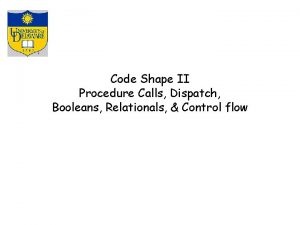 Code Shape II Procedure Calls Dispatch Booleans Relationals
