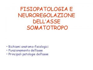 FISIOPATOLOGIA E NEUROREGOLAZIONE DELLASSE SOMATOTROPO Richiami anatomofisiologici Funzionamento