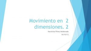 Movimiento en 2 dimensiones 2 Maximino Prez Maldonado