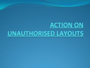 ACTION ON UNAUTHORISED LAYOUTS Unauthorized Layout UnauthorizedUnapprovedIllegal layout