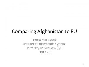 Comparing Afghanistan to EU Pekka Makkonen Lecturer of