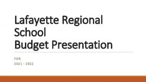 Lafayette Regional School Budget Presentation FOR 2021 2022