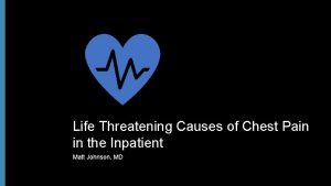Life Threatening Causes of Chest Pain in the