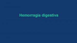 Hemorragia digestiva Hemorragia digestiva alta varicosa Hemorragia digestiva