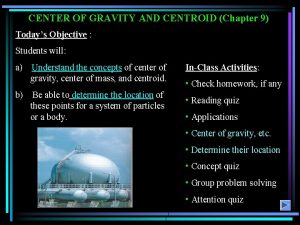 CENTER OF GRAVITY AND CENTROID Chapter 9 Todays