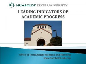 LEADING INDICATORS OF ACADEMIC PROGRESS Office of Institutional