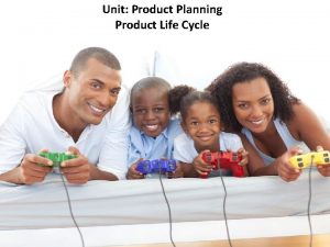 Unit Product Planning Product Life Cycle What is