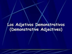 Los Adjetivos Demonstrativos Demonstrative Adjectives PURPOSE Point out