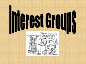 Interest Groups Political interest groups pursue two general