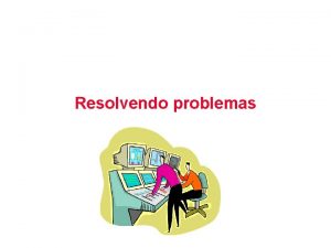 Resolvendo problemas Definir o problema Obter fatos Considerar