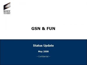 GSN FUN Status Update May 2008 Confidential Status