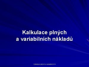 Kalkulace plnch a variabilnch nklad Kalkulace plnch a