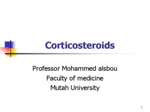 Corticosteroids Professor Mohammed alsbou Faculty of medicine Mutah