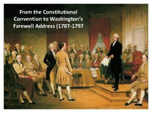 From the Constitutional Convention to Washingtons Farewell Address
