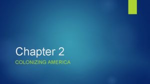 Chapter 2 COLONIZING AMERICA Section 1 The Spanish