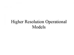 Higher Resolution Operational Models Operational Mesoscale Model History