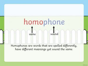 homophone same sound Homophones are words that are
