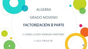 ALGEBRA GRADO NOVENO FACTORIZACIN II PARTE SONIA LUCERO