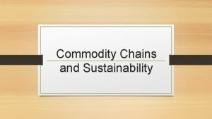 Commodity Chains and Sustainability What is a Commodity
