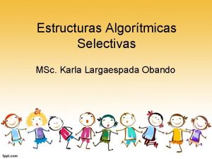 Estructuras Algortmicas Selectivas MSc Karla Largaespada Obando Objetivos