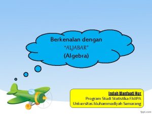 Berkenalan dengan ALJABAR Algebra Indah Manfaati Nur Program