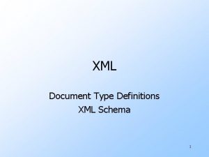 XML Document Type Definitions XML Schema 1 Semistructured